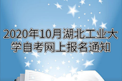 2020年10月湖北工业大学自考网上报名通知：10月16日开始考试