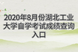 2020年8月份湖北工业大学自学考试成绩查询入口