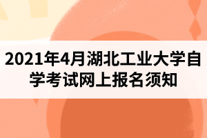 2021年4月湖北工业大学自学考试网上报名须知