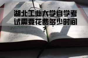 湖北工业大学自学考试需要花费多少时间？