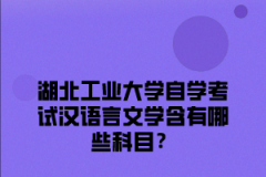 湖北工业大学自学考试汉语言文学含有哪些科目？